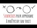 5 exercices pour apprendre à maîtriser son trait