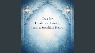 Dua for Guidance, Purity, and a Steadfast Heart - Nasheen Nasheed
