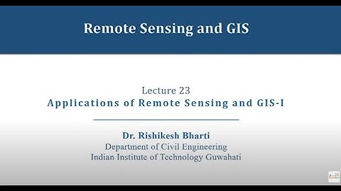 Lec 23: Applications of Remote Sensing & GIS-I #CH23SP #swayamprabha