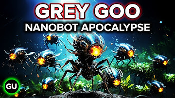 Gray Goo: A Nanobot Apocalypse that Ends Civilization? - (Grey Goo)