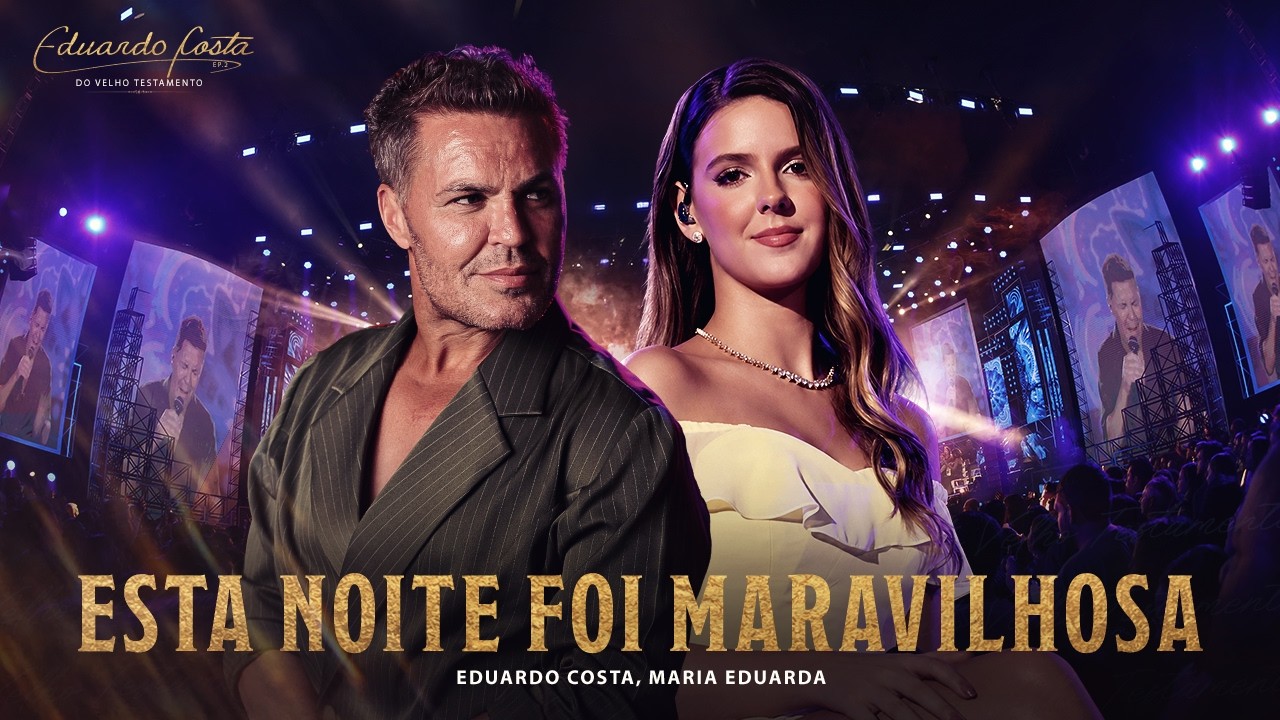 Eduardo Costa, Maria Eduarda – Esta Noite Foi Maravilhosa | Eduardo Costa do Velho Testamento