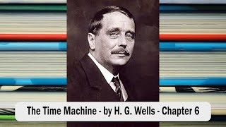The Time Machine by H G Wells - Chapter 6 - Audiobook