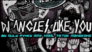 DJ ANGLES LIKE YOU BY RULY FVNKY RMX VIRAL TIKTOK MENGKANE