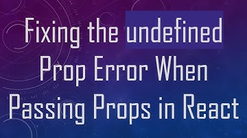 Fixing the undefined Prop Error When Passing Props in React