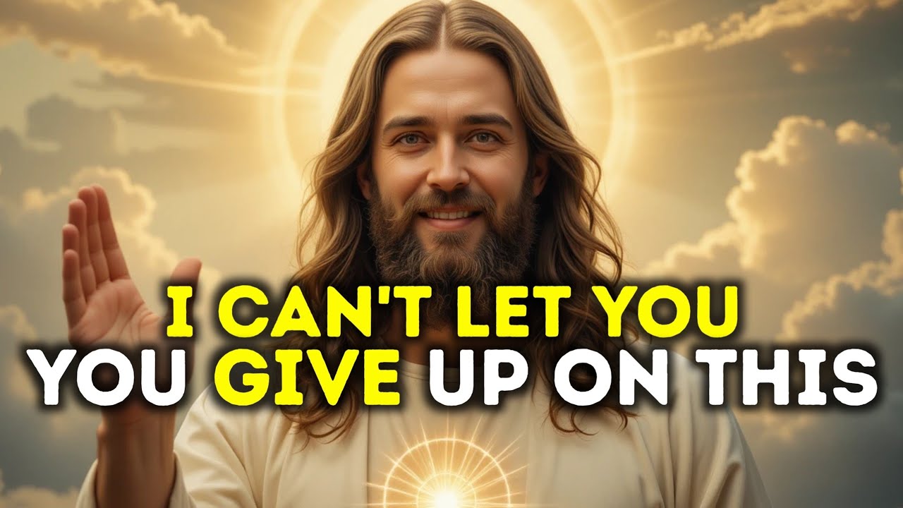 God Says:I CAN'T LET YOU GIVE UP ON THIS   .