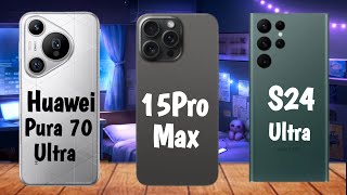 Samsung Galaxy S24 Ultra Vs  Huawei Pura 70 Ultra Vs Iphone 15Pro Max