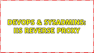 DevOps & SysAdmins: IIS reverse proxy (2 Solutions!!)