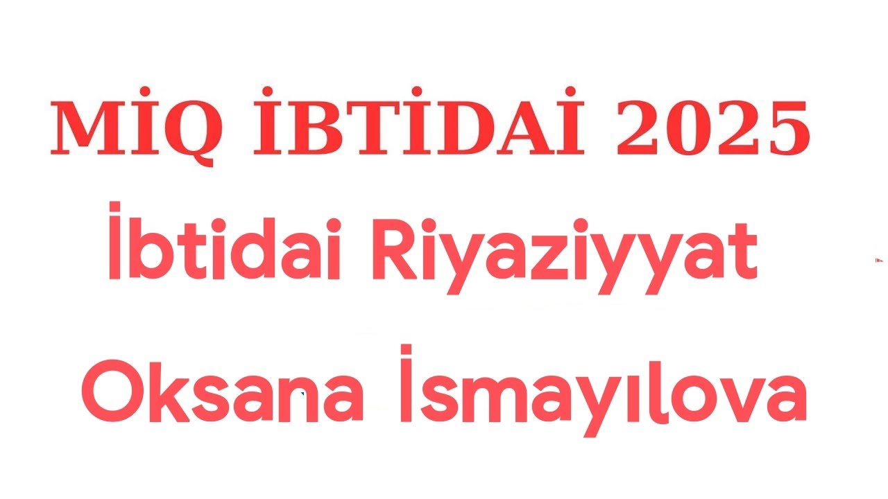 MİQ/İBTİDAİ RİYAZİYYAT/10İYUL/OKSANA İSMAYILOVA❤️
