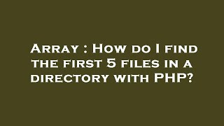 Array : How do I find the first 5 files in a directory with PHP?