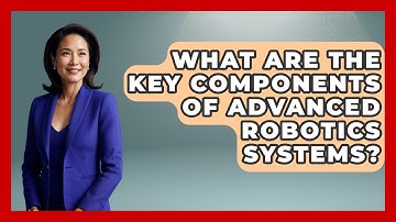 What Are the Key Components of Advanced Robotics Systems? - Test