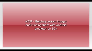 AOSP - Building custom images and running them with Android emulator on SDK