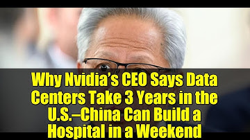 Why Nvidia’s CEO Says Data Centers Take 3 Years in the U.S.—China Can Build a Hospital in a Weekend
