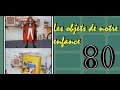 Les objets de notre enfance 80  part 2