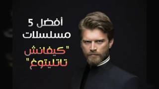 أفضل 5 مسلسلات لملك الدراما التركية (كيفانش تاتليتوغ) TOP