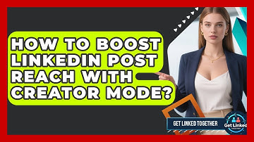 How To Boost LinkedIn Post Reach With Creator Mode? - Get Linked Together