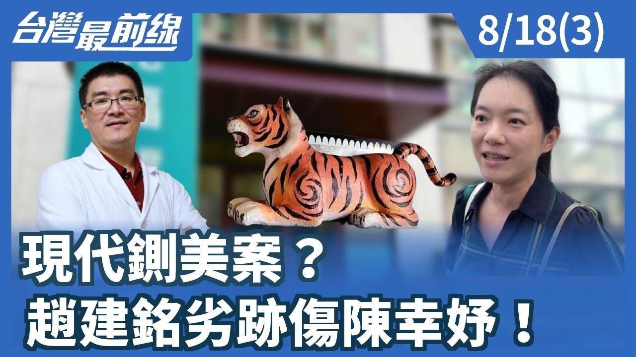 現代鍘美案？ 趙建銘劣跡傷陳幸妤！【台灣最前線】2026.08.18(3)