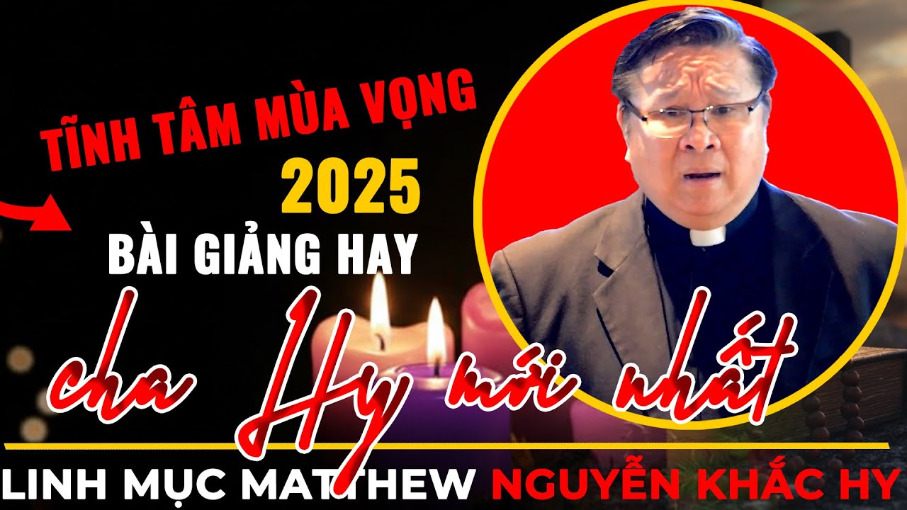 Mùa Vọng 2025 Cha Nguyễn Khắc Hy || Bài Giảng Tĩnh Tâm Hay Và Ý Nghĩa