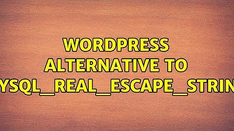 Wordpress: Alternative to mysql_real_escape_string (2 Solutions!!)