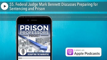 55. Federal Judge Mark Bennett Discusses Preparing for Sentencing and Prison