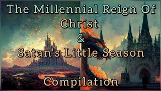 The Millennial Reign Of Christ & Satan's Little Season (COMPILATION)