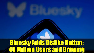 Bluesky Adds Dislike Button: 40 Million Users and Growing