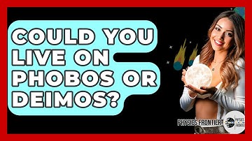 Could You Live On Phobos Or Deimos? - Physics Frontier