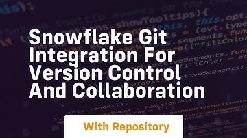 snowflake git integration for version control and collaboration