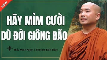 Thầy Minh Niệm - HÃY MỈM CƯỜI DÙ ĐỜI GIÔNG BÃO (Quá Hay) | Podcast Tỉnh Thức