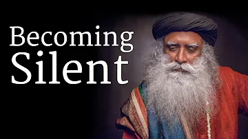 How to Become Silent? - Sadhguru