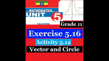 Mathematics Grade 11 Unit 5 Exercise 5.16 and Activity 5.12 (Vectors and circle)@Girma21