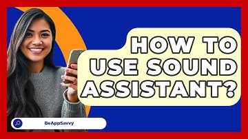 How To Use Sound Assistant? - Be App Savvy