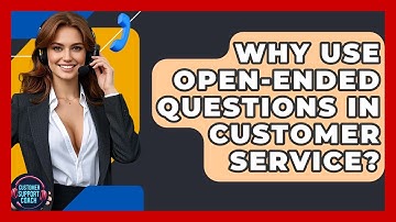 Why Use Open-ended Questions In Customer Service? - Customer Support Coach