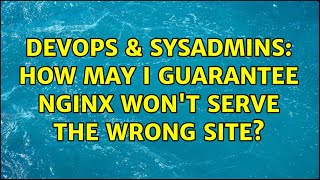 DevOps & SysAdmins: How may I guarantee NGINX won't serve the wrong site? (2 Solutions!!) Net Worth