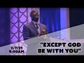 Except God Be With You!! | Bishop Daniel Robertson Jr. | 02-07-21 9:00AM