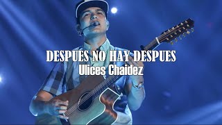 (LETRA) Después No Hay Después - Ulices Chaidez (Video Lyrics)(2022)