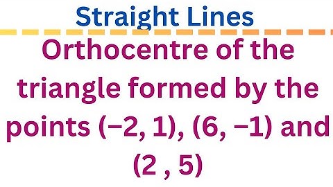 #orthocentre of the Triangle formed by (-2,-1) ; (6,-1) ; (2,5)@EAG