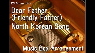 Dear Father (Friendly Father)/North Korean Song [Music Box]