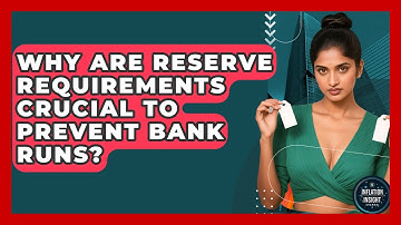 Why Are Reserve Requirements Crucial To Prevent Bank Runs? - Inflation Insight Channel
