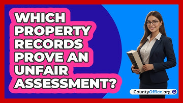 Which Property Records Prove An Unfair Assessment?