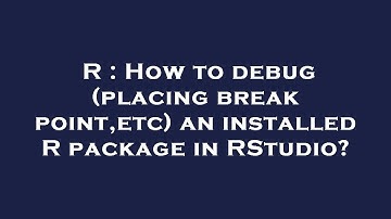 R : How to debug (placing break point,etc) an installed R package in RStudio?