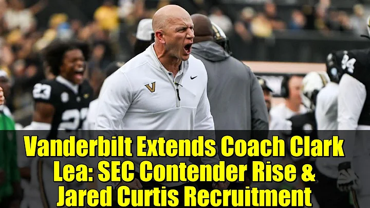 Vanderbilt Extends Coach Clark Lea: SEC Contender Rise & Jared Curtis Recruitment