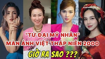 TỨ ĐẠI MỸ NHÂN MÀN ẢNH VIỆT THẬP NIÊN 2000, GIỜ RA SAO ???