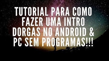 TUTORIAL PARA COMO FAZER UMA INTRO DORGAS NO ANDROID & PC SEM PROGRAMAS!!!