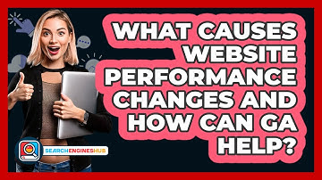 What Causes Website Performance Changes And How Can GA Help? - SearchEnginesHub.com