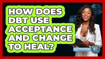 How Does DBT Use Acceptance And Change To Heal? - Psychological Clarity