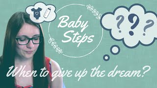 When to Give Up the Dream | Q&A | BABY STEPS