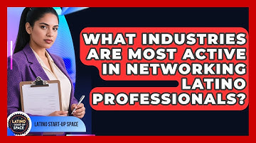 What Industries Are Most Active in Networking Latino Professionals? | Latino Start Up Space News