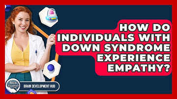 How Do Individuals With Down Syndrome Experience Empathy? - Brain Development Hub