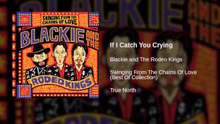 Watch Blackie  The Rodeo Kings If I Catch You Cryin video