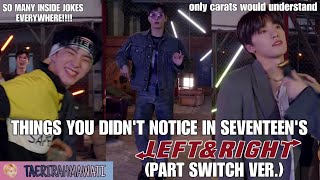 THINGS YOU DIDN'T NOTICE IN SEVENTEEN'S LEFT & RIGHT (PART SWITCH VER.) | CHAOTICTEEN IS REAL